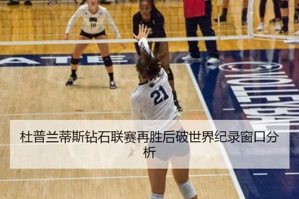 杜普兰蒂斯钻石联赛再胜后破世界纪录窗口分析
